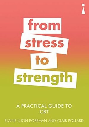 A Practical Guide to CBT: From Stress to Strength (Practical Guides) by Elaine Iljon Foreman, Clair Pollard