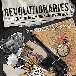 Revolutionaries: The Other Story of How India Won Its Freedom by Sanjeev Sanyal