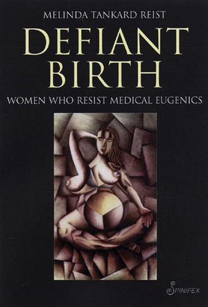 Defiant Birth: Women Who Resist Medical Eugenics by Melinda Tankard Reist