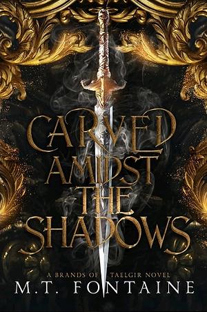 Carved Amidst the Shadows by M.T. Fontaine