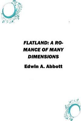 Flatland: A Romance of Many Dimensions by Edwin A. Abbott