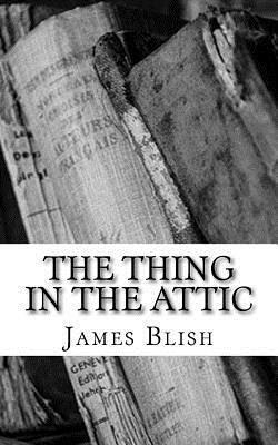 The Thing in the Attic by James Blish