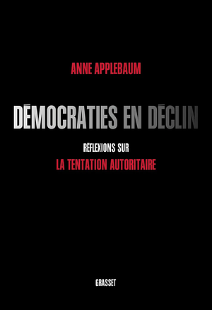 Démocraties en déclin : Réflexions sur la tentation autoritaire by Anne Applebaum