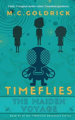Timeflies: The Maiden Voyage by M. C. Goldrick