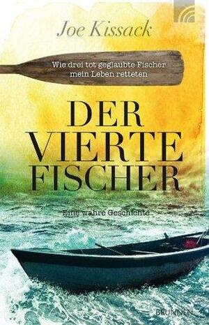 Der vierte Fischer: Wie drei tot geglaubte Fischer mein Leben retteten by Joe Kissack