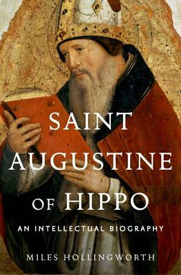 Saint Augustine of Hippo: An Intellectual Biography by Miles Hollingworth