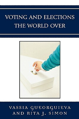 Voting and Elections the World Over by Rita J. Simon, Vassia Gueorguieva