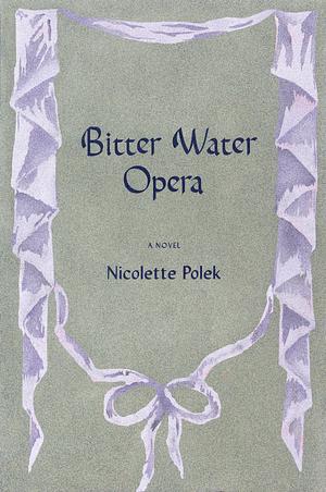 Bitter Water Opera by Nicolette Polek