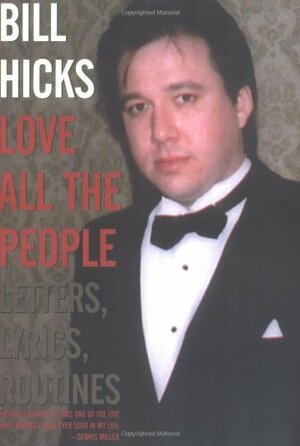 Love All the People: Letters, Lyrics, Routines by Bill Hicks