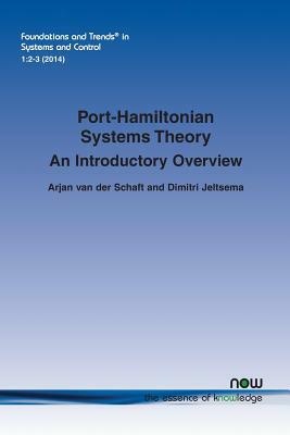 Port-Hamiltonian Systems Theory: An Introductory Overview by Arjan van der Schaft, Dimitri Jeltsema