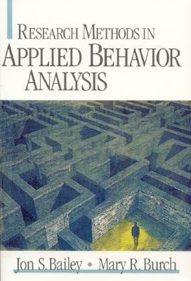 Research Methods in Applied Behavior Analysis by Jon S. Bailey, Mary R. Burch