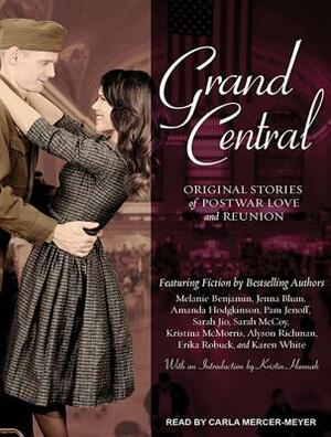 Grand Central: Original Stories of Postwar Love, and Reunion by Sarah Jio, Jenna Blum, Karen White