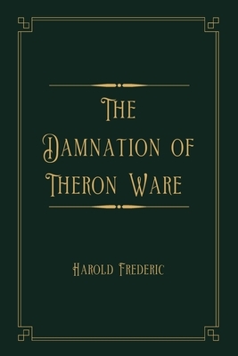 The Damnation of Theron Ware: Gold Deluxe Edition by Harold Frederic