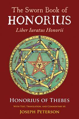The Sworn Book of Honorius: Liber Iuratus Honorii by Honorius of Thebes, Joseph H. Peterson