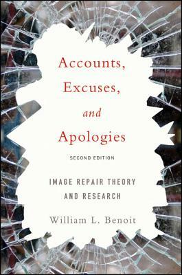 Accounts, Excuses, and Apologies: Image Repair Theory and Research by William L. Benoit
