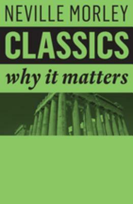 Classics: Why It Matters by Neville Morley