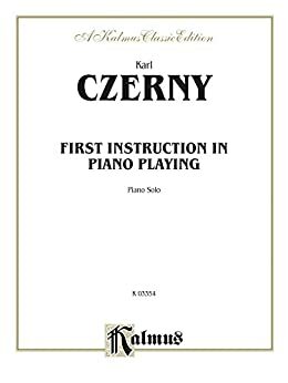 First Instruction in Piano Playing, One Hundred Recreations: Piano Method by Carl Czerny