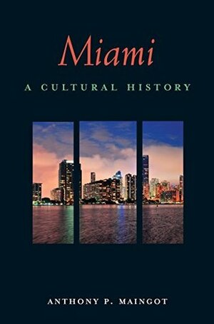 Miami: A Cultural History (Interlink Cultural Histories) by Anthony Maingot