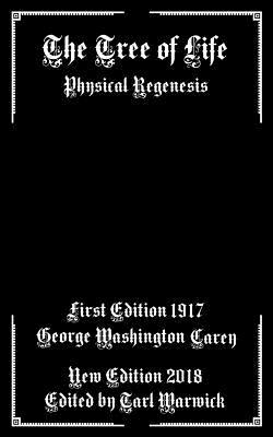 The Tree of Life: Physical Regenesis by George Washington Carey