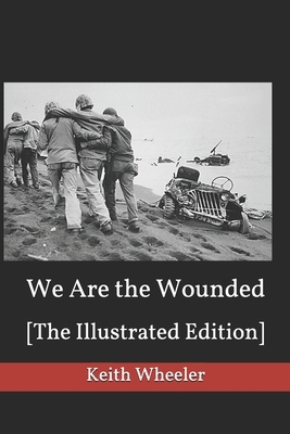 We Are the Wounded: [The Illustrated Edition] by Keith Wheeler