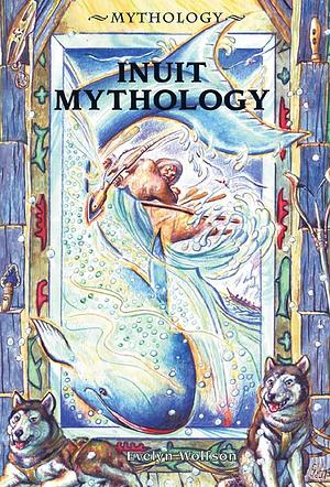 Inuit Mythology by Evelyn Wolfson, Evelyn Wolfson