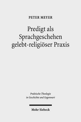 Predigt ALS Sprachgeschehen Gelebt-Religioser Praxis: Empirisch-Theologische Beitrage Zur Sprach- Und Religionsanalyse Auf Der Basis Komparativer Feld by Peter Meyer