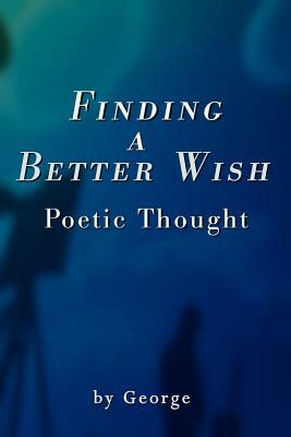 Finding a Better Wish: Poetic Thought by George