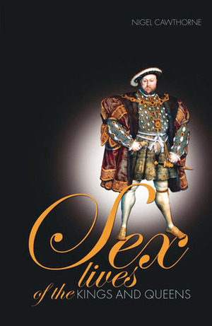 Sex Lives of the Kings & Queens of England: An Irreverent Expose of the Monarchs from Henry VIII to the Present Day by Prion, Nigel Cawthorne