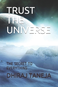 Trust the Universe: The Secret to Everything by Dhiraj Taneja