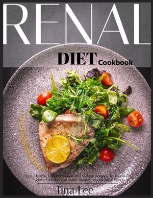 Renal Diet Cookbook: Easy, Healthy, Low Potassium and Sodium Recipes. To Improve Kidney Function and Avoid Dialysis. 30-day Meal Plan by Tina Lee