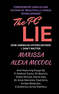 The PC Lie: How American Voters Decided I Don't Matter by Amber Biesecker, Marissa Alexa McCool, Amber Johnson