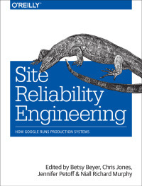 Site Reliability Engineering: How Google Runs Production Systems by Chris Jones, Jennifer Petoff, Betsy Beyer