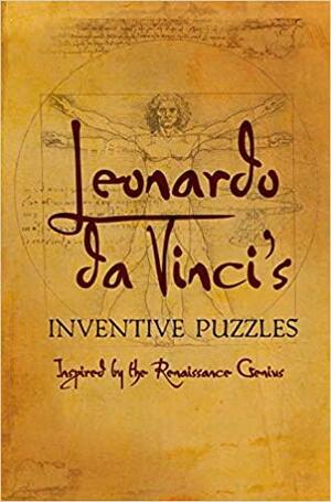 Leonardo Da Vinci's Inventive Puzzles: Inspired by the Renaissance Genius by Richard Wolfrik Galland