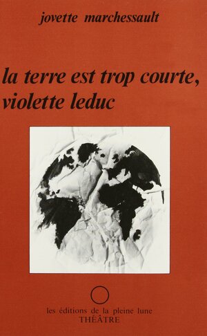 La Terre Est Trop Courte, Violette Leduc by Jovette Marchessault