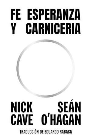 Fe, esperanza y carnicería by Eduardo Rabasa, Nick Cave, Sean O'Hagan