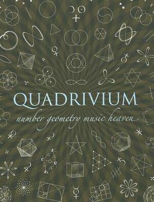 Quadrivium: Number Geometry Music Heaven by Wooden Books, John Martineau, Jason Martineau, Daud Sutton, Anthony Ashton