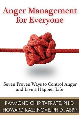 Anger Management for Everyone: Seven Proven Ways to Control Anger and Live a Happier Life by Raymond Chip Tafrate, Howard Kassinove