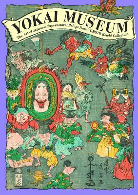 Yokai Museum: The Art of Japanese Supernatural Beings from Yumoto Koichi Collection by Koichi Yumoto