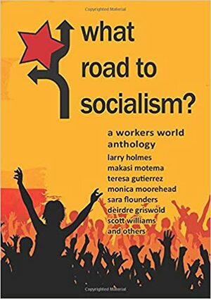 What Road to Socialism? by Dierdre Griswold, Scott Williams, Monica Moorehead, Teresa Gutiérrez, Sara Flounders, Makasi Motema, Larry Holmes