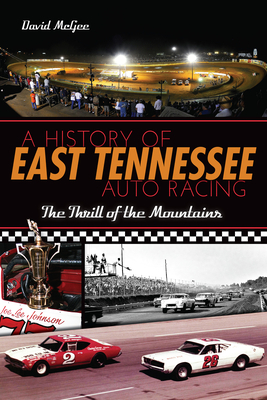 A History of East Tennessee Auto Racing: The Thrill of the Mountains by David McGee