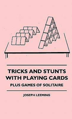 Tricks And Stunts With Playing Cards - Plus Games Of Solitaire by Joseph Leeming