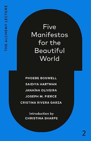 Five Manifestos for the Beautiful World by Saidiya Hartman, Phoebe Boswell, Janaína Oliveira, Cristina Rivera Garza, Joseph M. Pierce
