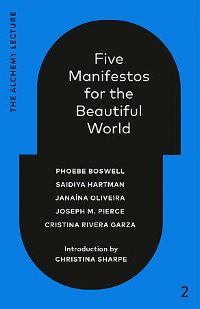 Five Manifestos for the Beautiful World by Phoebe Boswell, Janaína Oliveira, Joseph M. Pierce, Saidiya Hartman, Cristina Rivera Garza