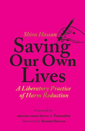 Saving Our Own Lives: A Liberatory Practice of Harm Reduction by Shira Hassan