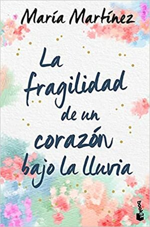 La fragilidad de un corazón bajo la lluvia by María Martínez