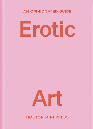 An Opinionated Guide to Erotic Art by Elise Bell