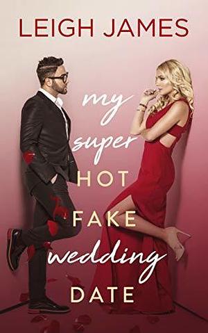 Hot Fake Date: A Fun, Romantic Fake-Wedding-Date Novel by Leigh James, Leigh James