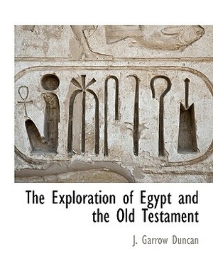 The Exploration of Egypt and the Old Testament by J. Garrow Duncan