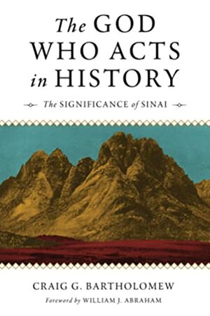 The God Who Acts in History: The Significance of Sinai by Craig S. Bartholomew, William J. Abraham