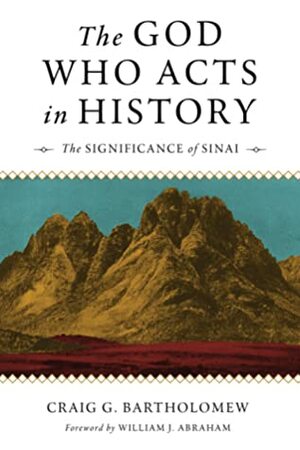 The God Who Acts in History: The Significance of Sinai by William J. Abraham, Craig S. Bartholomew